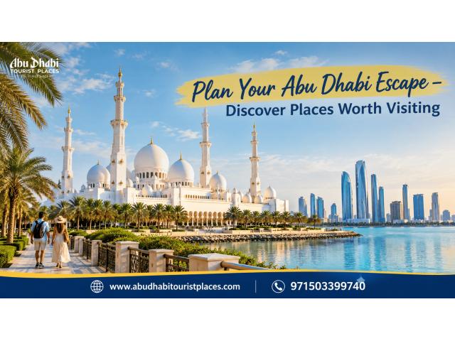 Plan Your Abu Dhabi Escape – Discover Places Worth Visiting